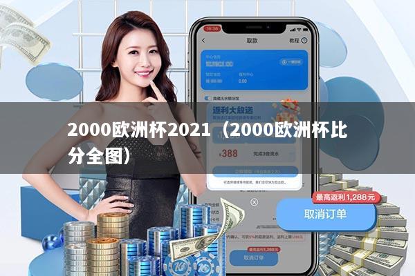 2000欧洲杯2021(2000欧洲杯比分全图)