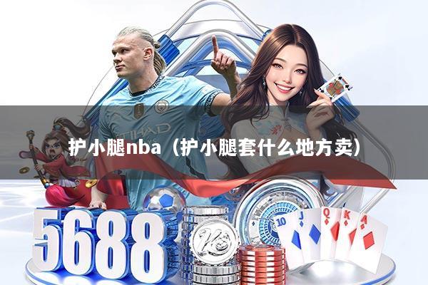护小腿nba(护小腿套什么地方卖)