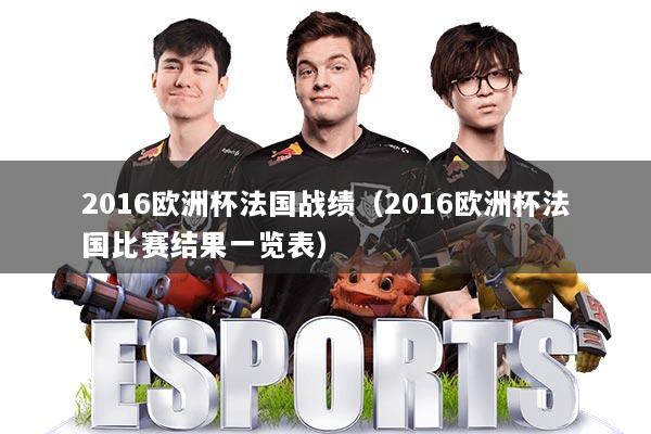 2016欧洲杯法国战绩（2016欧洲杯法国比赛结果一览表）