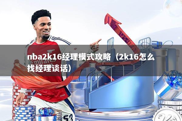 nba2k16经理模式攻略(2k16怎么找经理谈话)
