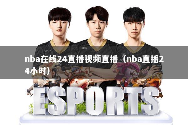 nba在线24直播视频直播(nba直播24小时)