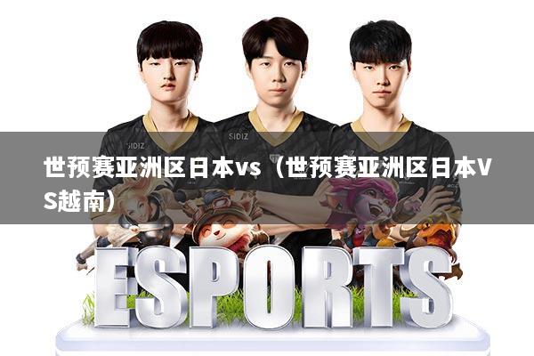 世预赛亚洲区日本vs(世预赛亚洲区日本VS越南)