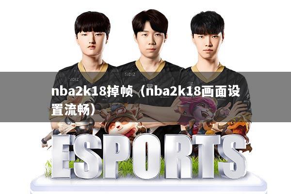 nba2k18掉帧(nba2k18画面设置流畅)