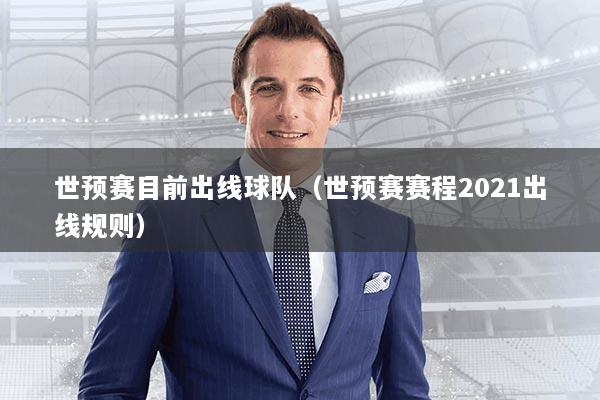 世预赛目前出线球队(世预赛赛程2021出线规则)