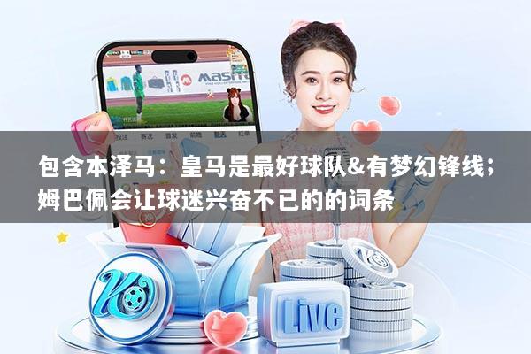 包含本泽马:皇马是最好球队&有梦幻锋线;姆巴佩会让球迷兴奋不已的的词条