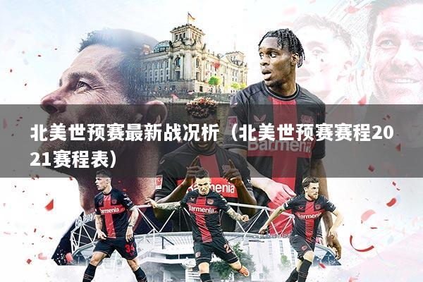 北美世预赛最新战况析(北美世预赛赛程2021赛程表)
