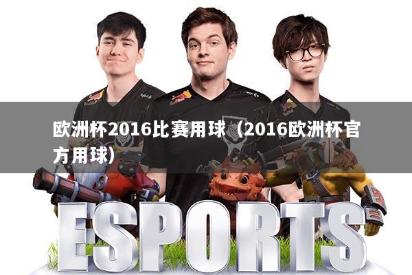 欧洲杯2016比赛用球(2016欧洲杯官方用球)