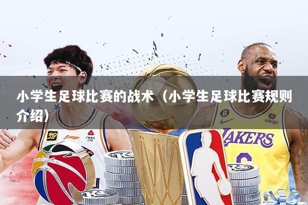 小学生足球比赛的战术（小学生足球比赛规则介绍）
