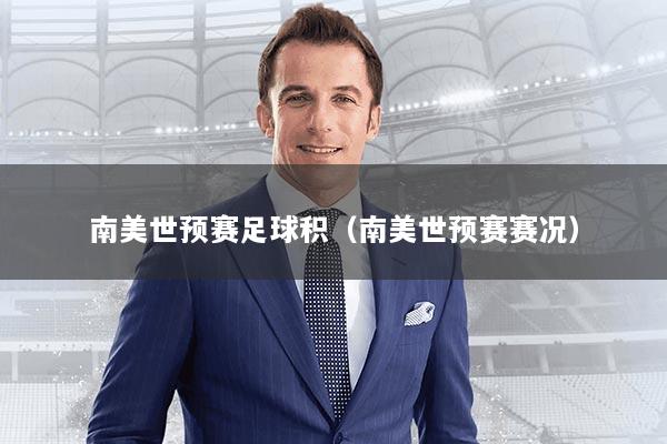 南美世预赛足球积(南美世预赛赛况)