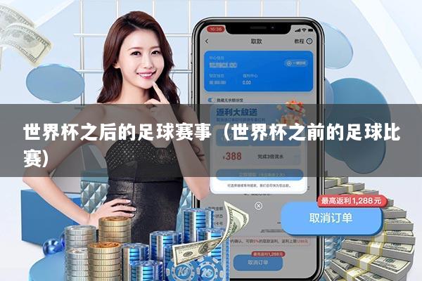 世界杯之后的足球赛事(世界杯之前的足球比赛)