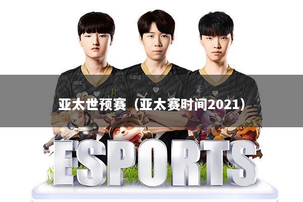 亚太世预赛(亚太赛时间2021)