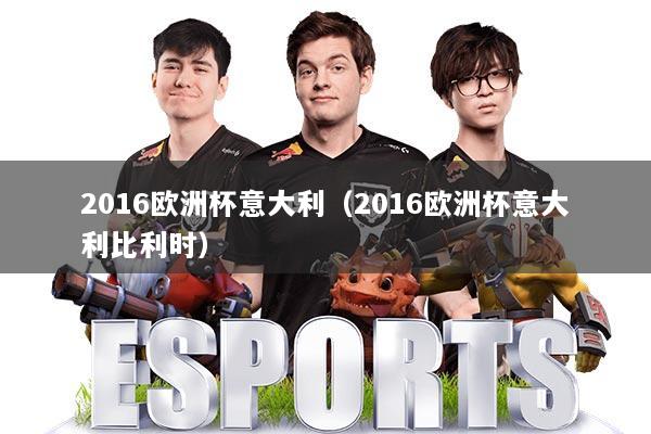 2016欧洲杯意大利(2016欧洲杯意大利比利时)