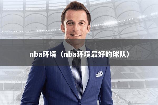 nba环境(nba环境最好的球队)