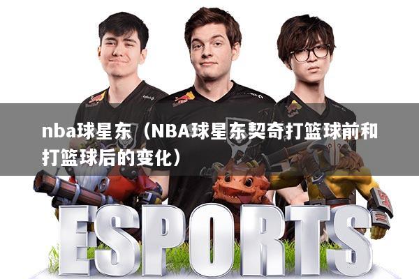 nba球星东(NBA球星东契奇打篮球前和打篮球后的变化)