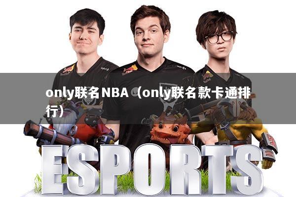 only联名NBA(only联名款卡通排行)