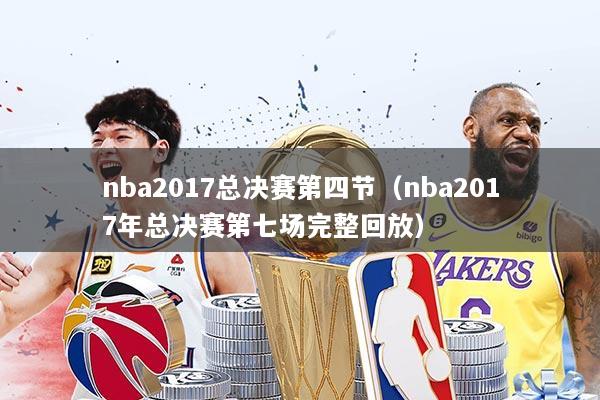 nba2017总决赛第四节（nba2017年总决赛第七场完整回放）