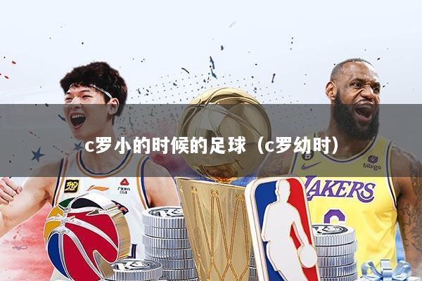 c罗小的时候的足球(c罗幼时)