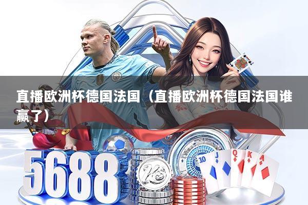 直播欧洲杯德国法国(直播欧洲杯德国法国谁赢了)