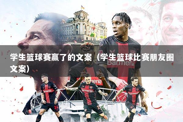 学生篮球赛赢了的文案(学生篮球比赛朋友圈文案)