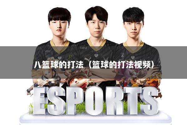 八篮球的打法(篮球的打法视频)