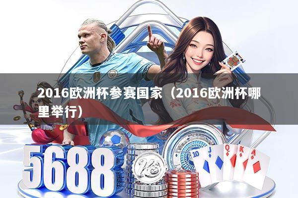 2016欧洲杯参赛国家(2016欧洲杯哪里举行)