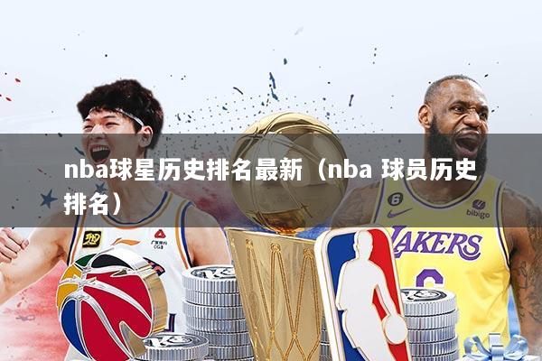 nba球星历史排名最新(nba 球员历史排名)