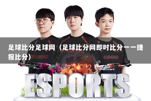 足球比分足球网(足球比分网即时比分一一捷报比分)