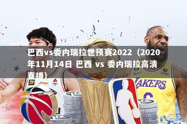 巴西vs委内瑞拉世预赛2022(2020年11月14日 巴西 vs 委内瑞拉高清直播)
