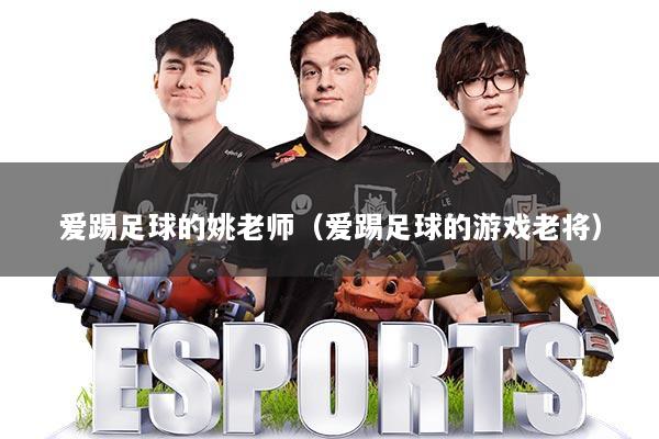 爱踢足球的姚老师(爱踢足球的游戏老将)