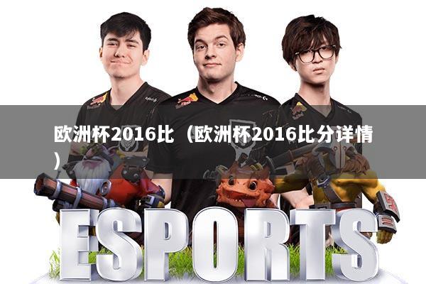 欧洲杯2016比(欧洲杯2016比分详情)