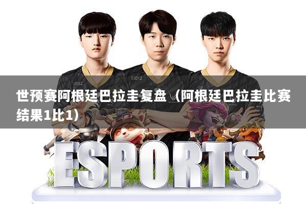 世预赛阿根廷巴拉圭复盘(阿根廷巴拉圭比赛结果1比1)