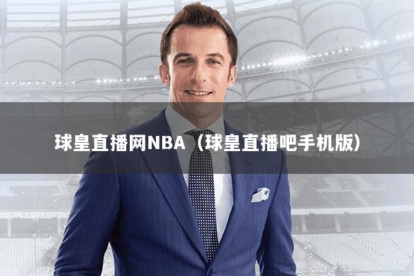 球皇直播网NBA(球皇直播吧手机版)