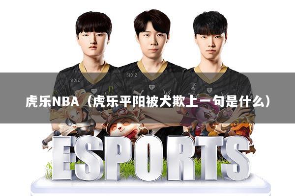 虎乐NBA(虎乐平阳被犬欺上一句是什么)