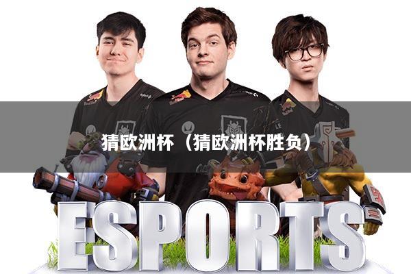 猜欧洲杯(猜欧洲杯胜负)