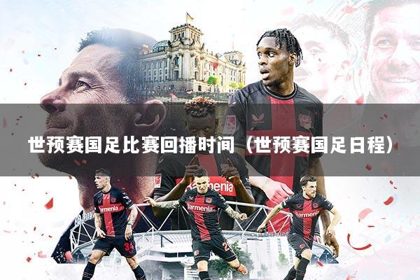 世预赛国足比赛回播时间(世预赛国足日程)