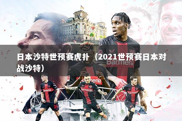 日本沙特世预赛虎扑(2021世预赛日本对战沙特)