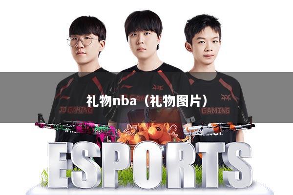 礼物nba(礼物图片)