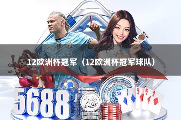 12欧洲杯冠军(12欧洲杯冠军球队)
