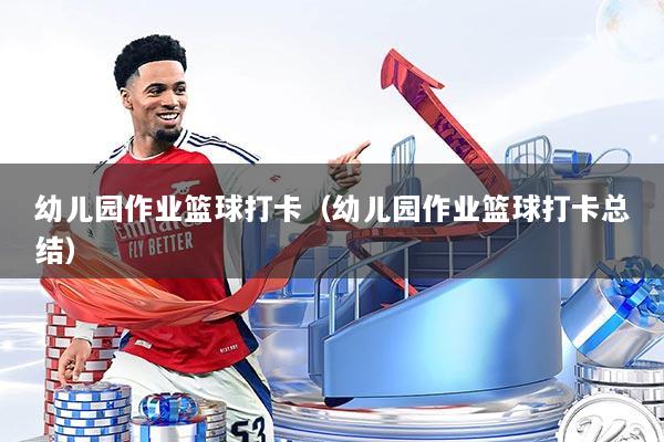 幼儿园作业篮球打卡(幼儿园作业篮球打卡总结)