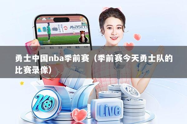 勇士中国nba季前赛(季前赛今天勇士队的比赛录像)