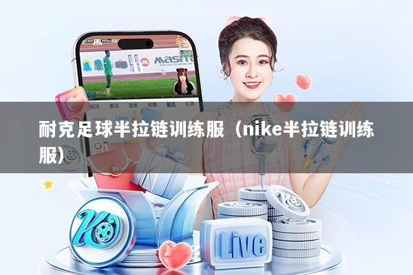 耐克足球半拉链训练服(nike半拉链训练服)