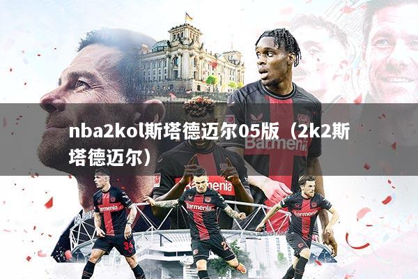 nba2kol斯塔德迈尔05版(2k2斯塔德迈尔)