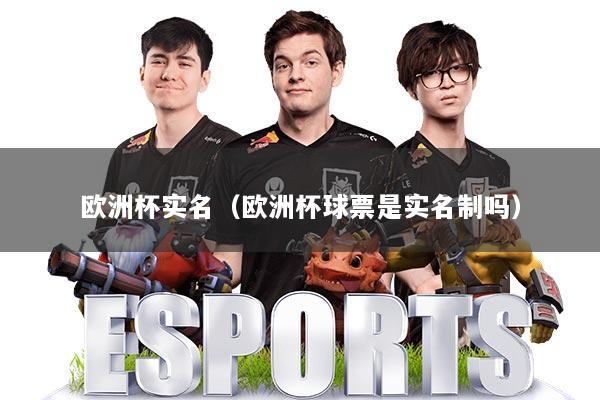 欧洲杯实名(欧洲杯球票是实名制吗)
