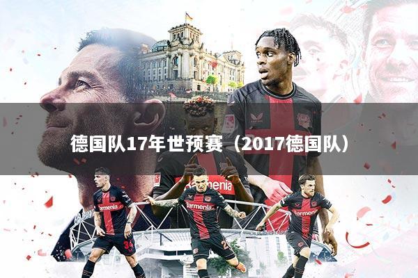 德国队17年世预赛(2017德国队)