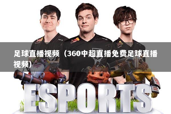 足球直播视频(360中超直播免费足球直播视频)