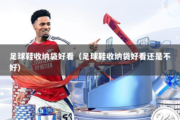 足球鞋收纳袋好看(足球鞋收纳袋好看还是不好)