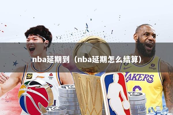 nba延期到(nba延期怎么结算)